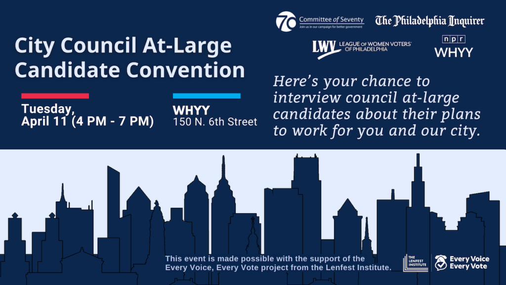 WHYY News, Committee of 70, The Philadelphia Inquirer, and League of Women Voters of Philadelphia are co-hosting the City Council At-Large Candidate Convention on Tuesday from 4 to 7 p.m. at WHYY, 150 N. 6th Street.
