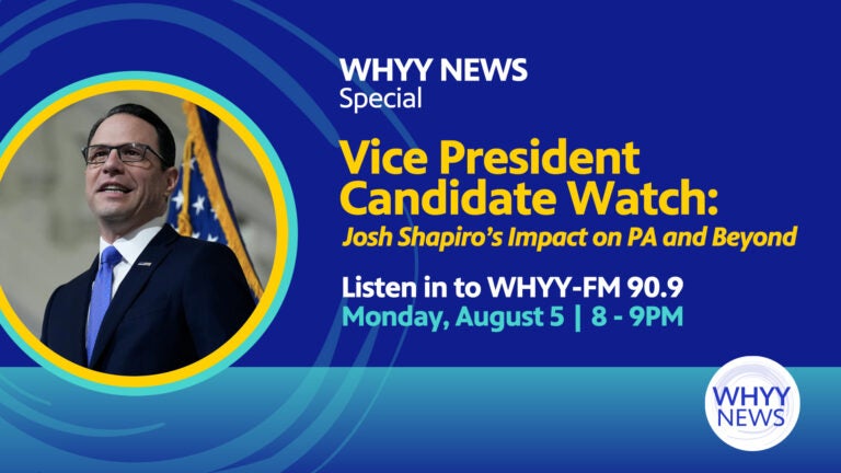 A promotional image for WHYY News' live special coverage of Vice President Candidate Watch: Josh Shapiro's Impact on PA and Beyond