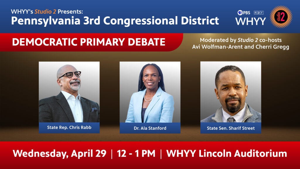 Graphic for WHYY Studio 2 hosted debate PA 3rd Congressional district including David Oxman, Chris Rabb, Ala Stanford, and Sharif Street