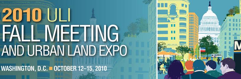 2010 Urban Land Institute Fall Meeting and Urban Land Expo 2010 Urban Land Institute Fall Meeting and Urban Land Expo
